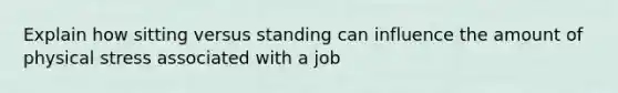 Explain how sitting versus standing can influence the amount of physical stress associated with a job