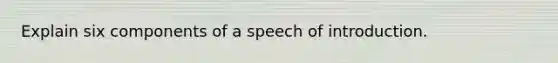 Explain six components of a speech of introduction.