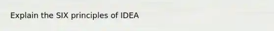 Explain the SIX principles of IDEA