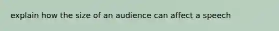 explain how the size of an audience can affect a speech