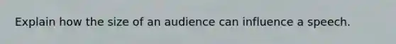 Explain how the size of an audience can influence a speech.