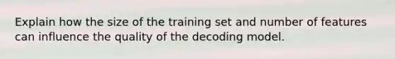 Explain how the size of the training set and number of features can influence the quality of the decoding model.