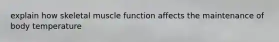 explain how skeletal muscle function affects the maintenance of body temperature