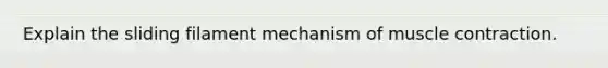 Explain the sliding filament mechanism of muscle contraction.