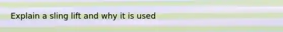 Explain a sling lift and why it is used