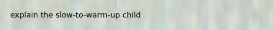 explain the slow-to-warm-up child