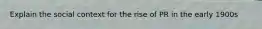 Explain the social context for the rise of PR in the early 1900s