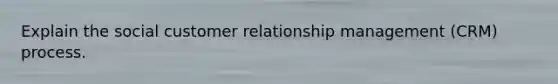 Explain the social <a href='https://www.questionai.com/knowledge/kkcNSQ96lw-customer-relationship-management' class='anchor-knowledge'>customer relationship management</a> (CRM) process.