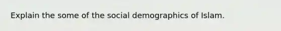 Explain the some of the social demographics of Islam.