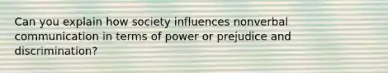 Can you explain how society influences nonverbal communication in terms of power or prejudice and discrimination?