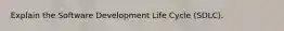 Explain the Software Development Life Cycle (SDLC).