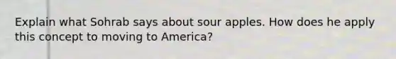 Explain what Sohrab says about sour apples. How does he apply this concept to moving to America?