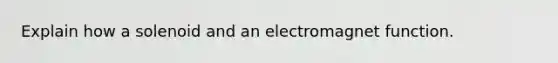 Explain how a solenoid and an electromagnet function.