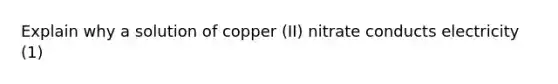 Explain why a solution of copper (II) nitrate conducts electricity (1)