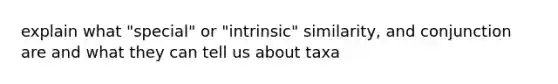 explain what "special" or "intrinsic" similarity, and conjunction are and what they can tell us about taxa