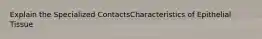 Explain the Specialized ContactsCharacteristics of Epithelial Tissue