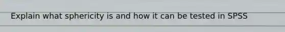 Explain what sphericity is and how it can be tested in SPSS