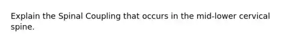 Explain the Spinal Coupling that occurs in the mid-lower cervical spine.