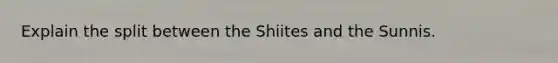 Explain the split between the Shiites and the Sunnis.