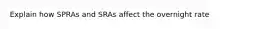 Explain how SPRAs and SRAs affect the overnight rate