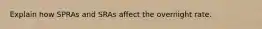 Explain how SPRAs and SRAs affect the overnight rate.
