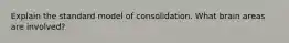 Explain the standard model of consolidation. What brain areas are involved?