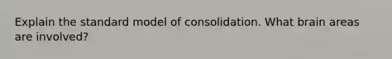 Explain the standard model of consolidation. What brain areas are involved?