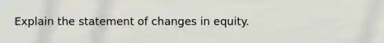 Explain the statement of changes in equity.