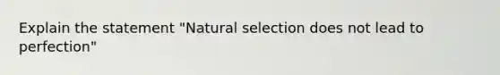 Explain the statement "Natural selection does not lead to perfection"