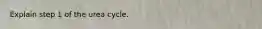 Explain step 1 of the urea cycle.