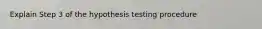 Explain Step 3 of the hypothesis testing procedure