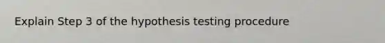 Explain Step 3 of the hypothesis testing procedure