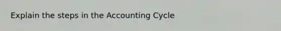 Explain the steps in the Accounting Cycle