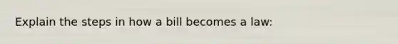 Explain the steps in how a bill becomes a law: