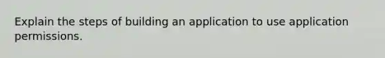 Explain the steps of building an application to use application permissions.