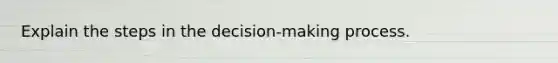 Explain the steps in the decision-making process.