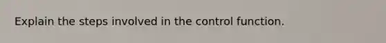 Explain the steps involved in the control function.