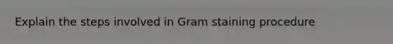 Explain the steps involved in Gram staining procedure