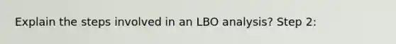 Explain the steps involved in an LBO analysis? Step 2: