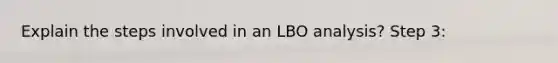 Explain the steps involved in an LBO analysis? Step 3: