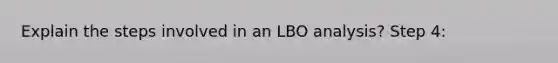 Explain the steps involved in an LBO analysis? Step 4: