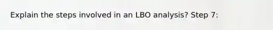 Explain the steps involved in an LBO analysis? Step 7: