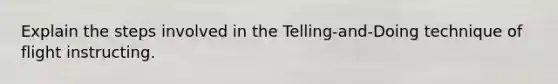 Explain the steps involved in the Telling-and-Doing technique of flight instructing.