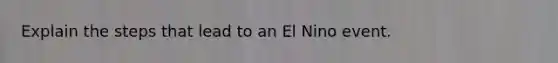 Explain the steps that lead to an El Nino event.