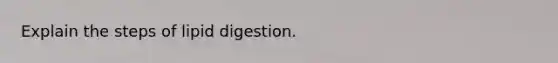 Explain the steps of lipid digestion.