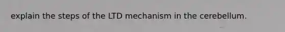 explain the steps of the LTD mechanism in the cerebellum.