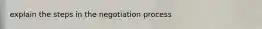 explain the steps in the negotiation process