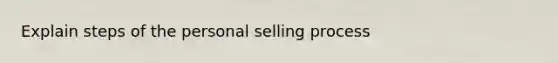 Explain steps of the personal selling process