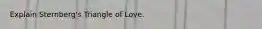 Explain Sternberg's Triangle of Love.