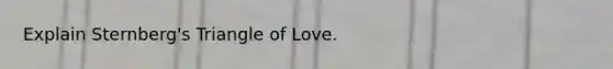 Explain Sternberg's Triangle of Love.